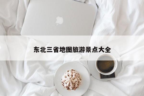 东北三省地图旅游景点大全