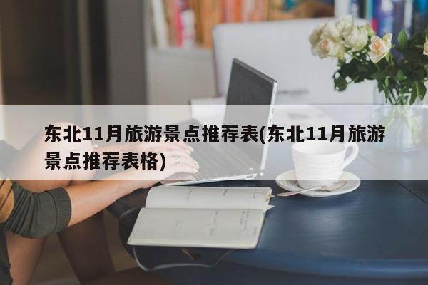东北11月旅游景点推荐表(东北11月旅游景点推荐表格)