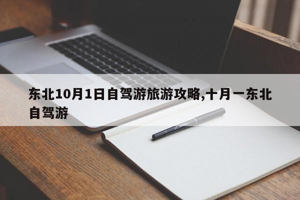 东北10月1日自驾游旅游攻略,十月一东北自驾游