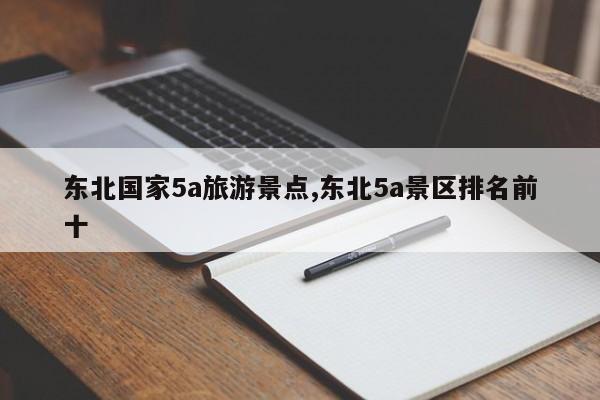 东北国家5a旅游景点,东北5a景区排名前十