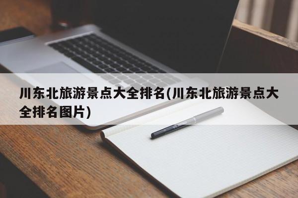 川东北旅游景点大全排名(川东北旅游景点大全排名图片)