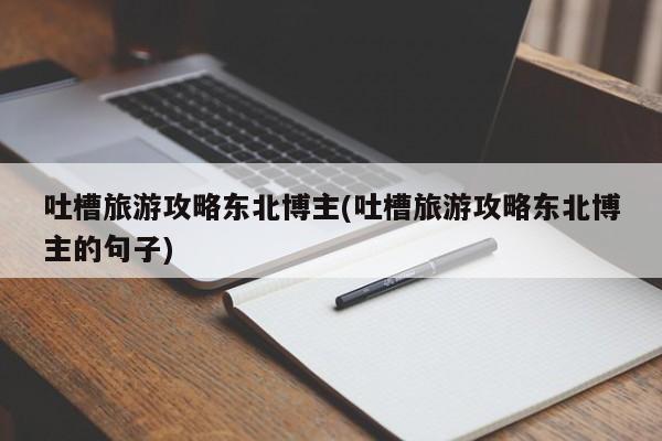 三人自驾游去东北旅游路线(自驾东北三省旅游)