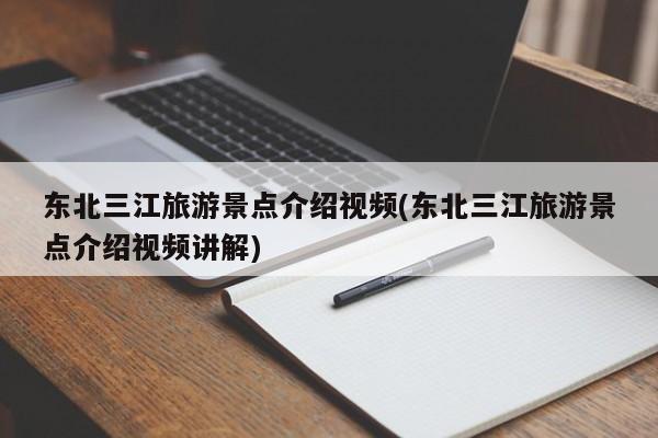 东北三江旅游景点介绍视频(东北三江旅游景点介绍视频讲解) 第1张