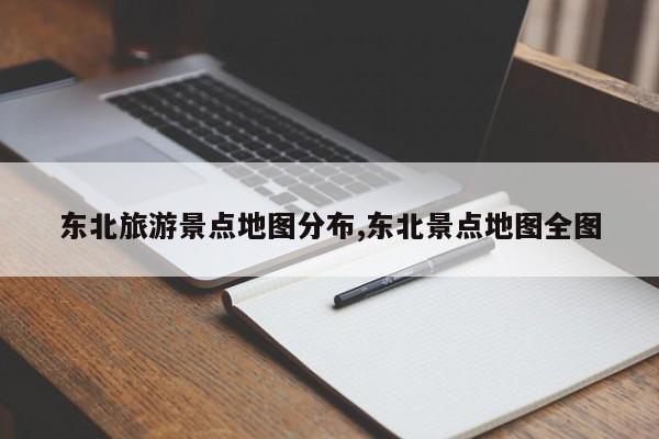 东北旅游景点地图分布,东北景点地图全图