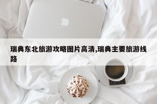 瑞典东北旅游攻略图片高清,瑞典主要旅游线路