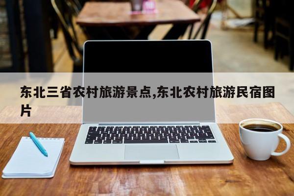 东北三省农村旅游景点,东北农村旅游民宿图片