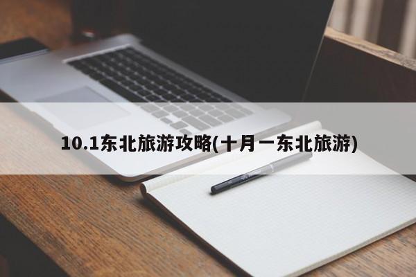 10.1东北旅游攻略(十月一东北旅游)
