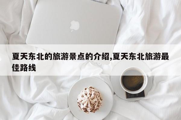 夏天东北的旅游景点的介绍,夏天东北旅游最佳路线